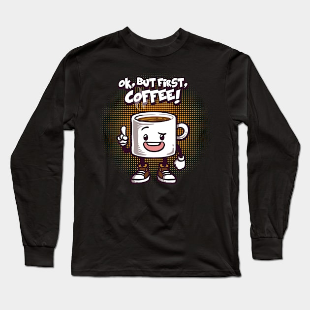 Ok, but first, COFFEE Long Sleeve T-Shirt by mankeeboi